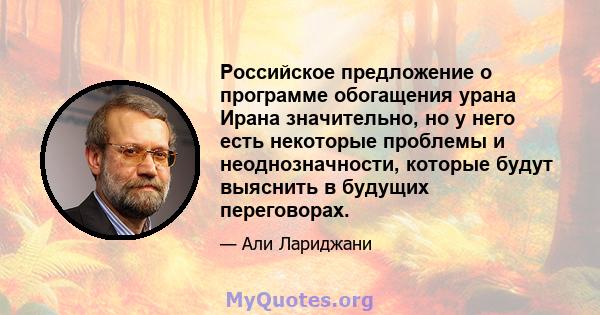 Российское предложение о программе обогащения урана Ирана значительно, но у него есть некоторые проблемы и неоднозначности, которые будут выяснить в будущих переговорах.