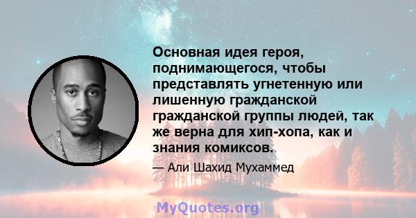 Основная идея героя, поднимающегося, чтобы представлять угнетенную или лишенную гражданской гражданской группы людей, так же верна для хип-хопа, как и знания комиксов.