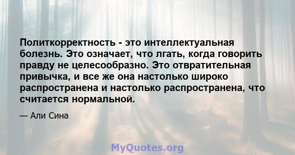 Политкорректность - это интеллектуальная болезнь. Это означает, что лгать, когда говорить правду не целесообразно. Это отвратительная привычка, и все же она настолько широко распространена и настолько распространена,