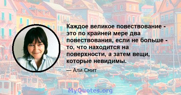 Каждое великое повествование - это по крайней мере два повествования, если не больше - то, что находится на поверхности, а затем вещи, которые невидимы.