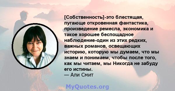 [Собственность]-это блестящая, пугающе откровенная фантастика, произведение ремесла, экономика и такое хорошее беспощадное наблюдение-один из этих редких, важных романов, освещающих историю, которую мы думаем, что мы