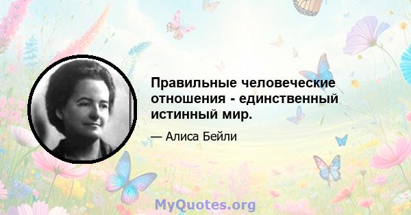 Правильные человеческие отношения - единственный истинный мир.