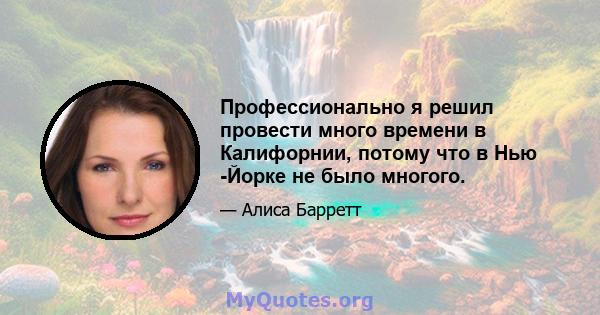 Профессионально я решил провести много времени в Калифорнии, потому что в Нью -Йорке не было многого.