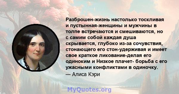 Разброшен-жизнь настолько тоскливая и пустынная-женщины и мужчины в толпе встречаются и смешиваются, но с самим собой каждая душа скрывается, глубоко из-за сочувствия, стонающего его стон-удерживая и имеет свое краткое