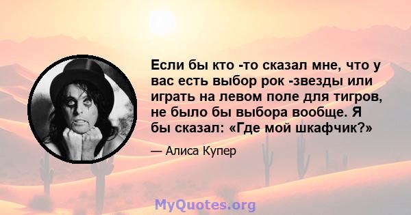 Если бы кто -то сказал мне, что у вас есть выбор рок -звезды или играть на левом поле для тигров, не было бы выбора вообще. Я бы сказал: «Где мой шкафчик?»