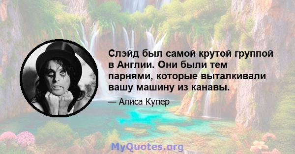 Слэйд был самой крутой группой в Англии. Они были тем парнями, которые выталкивали вашу машину из канавы.