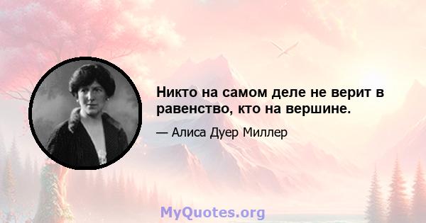 Никто на самом деле не верит в равенство, кто на вершине.