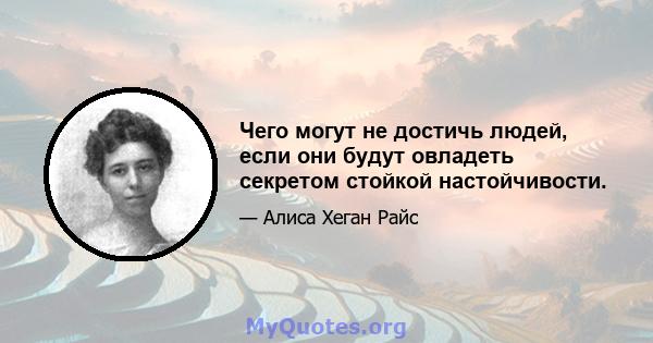 Чего могут не достичь людей, если они будут овладеть секретом стойкой настойчивости.