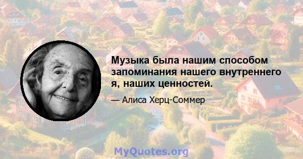 Музыка была нашим способом запоминания нашего внутреннего я, наших ценностей.