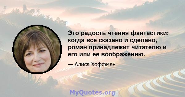 Это радость чтения фантастики: когда все сказано и сделано, роман принадлежит читателю и его или ее воображению.