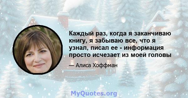 Каждый раз, когда я заканчиваю книгу, я забываю все, что я узнал, писал ее - информация просто исчезает из моей головы