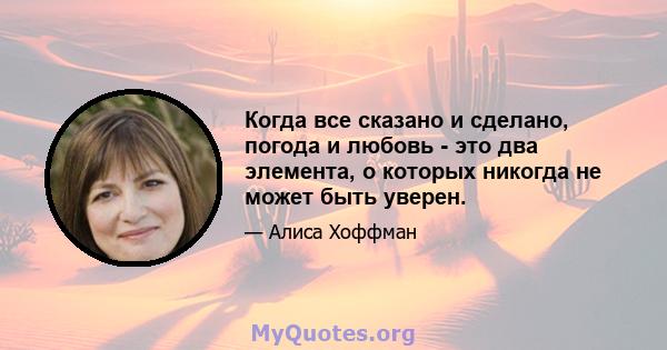 Когда все сказано и сделано, погода и любовь - это два элемента, о которых никогда не может быть уверен.