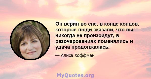 Он верил во сне, в конце концов, которые люди сказали, что вы никогда не произойдут, в разочарованиях поменялись и удача продолжалась.