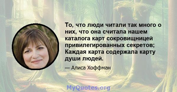 То, что люди читали так много о них, что она считала нашем каталога карт сокровищницей привилегированных секретов; Каждая карта содержала карту души людей.