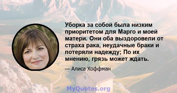 Уборка за собой была низким приоритетом для Марго и моей матери. Они оба выздоровели от страха рака, неудачные браки и потеряли надежду; По их мнению, грязь может ждать.