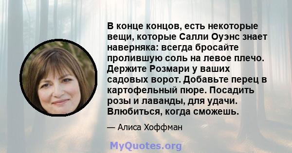 В конце концов, есть некоторые вещи, которые Салли Оуэнс знает наверняка: всегда бросайте пролившую соль на левое плечо. Держите Розмари у ваших садовых ворот. Добавьте перец в картофельный пюре. Посадить розы и