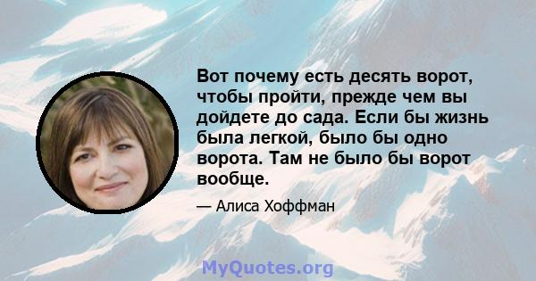 Вот почему есть десять ворот, чтобы пройти, прежде чем вы дойдете до сада. Если бы жизнь была легкой, было бы одно ворота. Там не было бы ворот вообще.