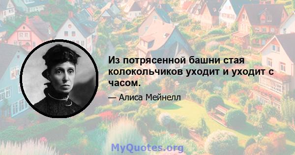 Из потрясенной башни стая колокольчиков уходит и уходит с часом.