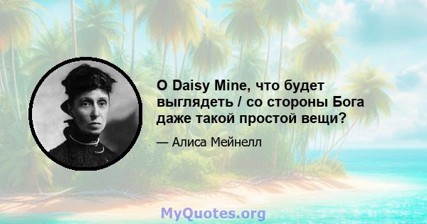 O Daisy Mine, что будет выглядеть / со стороны Бога даже такой простой вещи?