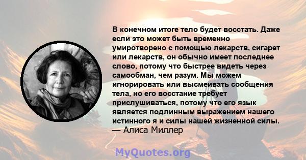 В конечном итоге тело будет восстать. Даже если это может быть временно умиротворено с помощью лекарств, сигарет или лекарств, он обычно имеет последнее слово, потому что быстрее видеть через самообман, чем разум. Мы