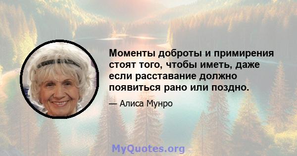 Моменты доброты и примирения стоят того, чтобы иметь, даже если расставание должно появиться рано или поздно.