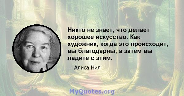 Никто не знает, что делает хорошее искусство. Как художник, когда это происходит, вы благодарны, а затем вы ладите с этим.