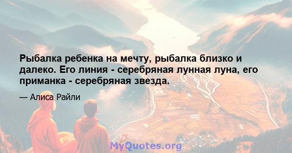 Рыбалка ребенка на мечту, рыбалка близко и далеко. Его линия - серебряная лунная луна, его приманка - серебряная звезда.