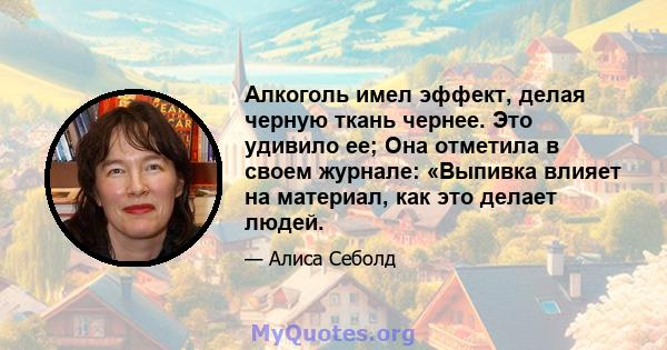 Алкоголь имел эффект, делая черную ткань чернее. Это удивило ее; Она отметила в своем журнале: «Выпивка влияет на материал, как это делает людей.