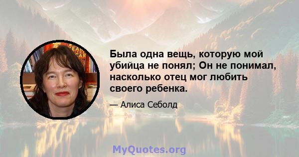 Была одна вещь, которую мой убийца не понял; Он не понимал, насколько отец мог любить своего ребенка.