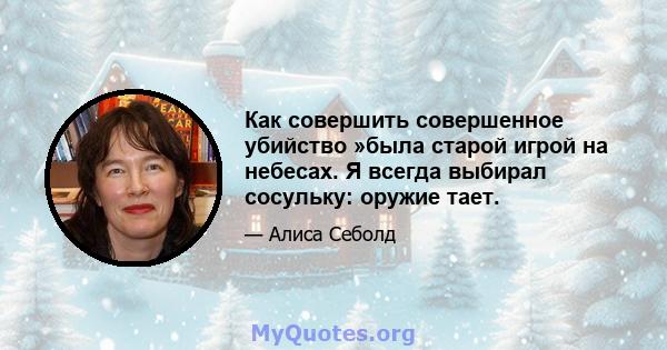 Как совершить совершенное убийство »была старой игрой на небесах. Я всегда выбирал сосульку: оружие тает.