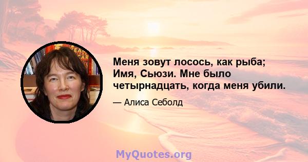 Меня зовут лосось, как рыба; Имя, Сьюзи. Мне было четырнадцать, когда меня убили.