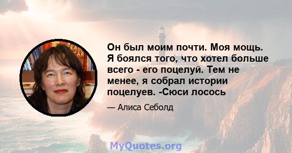 Он был моим почти. Моя мощь. Я боялся того, что хотел больше всего - его поцелуй. Тем не менее, я собрал истории поцелуев. -Сюси лосось