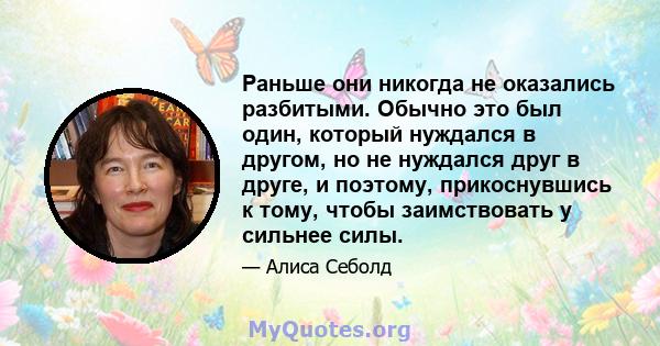 Раньше они никогда не оказались разбитыми. Обычно это был один, который нуждался в другом, но не нуждался друг в друге, и поэтому, прикоснувшись к тому, чтобы заимствовать у сильнее силы.