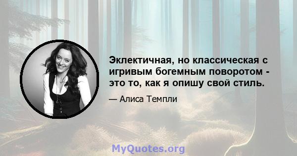 Эклектичная, но классическая с игривым богемным поворотом - это то, как я опишу свой стиль.