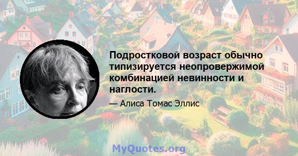 Подростковой возраст обычно типизируется неопровержимой комбинацией невинности и наглости.