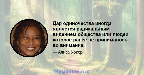 Дар одиночества иногда является радикальным видением общества или людей, которое ранее не принималось во внимание.