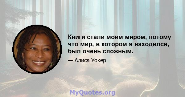 Книги стали моим миром, потому что мир, в котором я находился, был очень сложным.