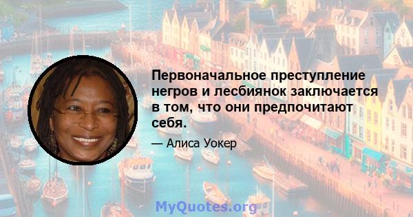 Первоначальное преступление негров и лесбиянок заключается в том, что они предпочитают себя.