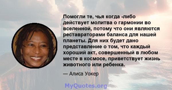 Помогли те, чья когда -либо действует молитва о гармонии во вселенной, потому что они являются реставраторами баланса для нашей планеты. Для них будет дано представление о том, что каждый хороший акт, совершенный в