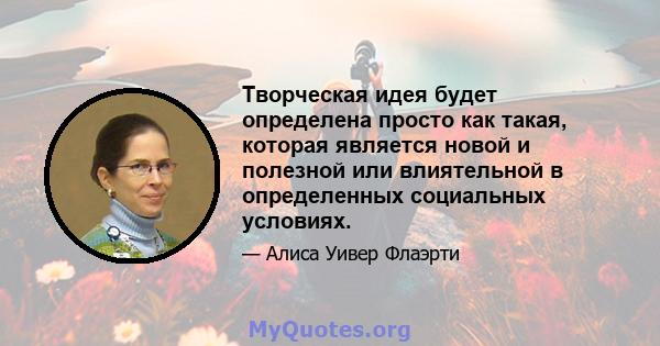 Творческая идея будет определена просто как такая, которая является новой и полезной или влиятельной в определенных социальных условиях.