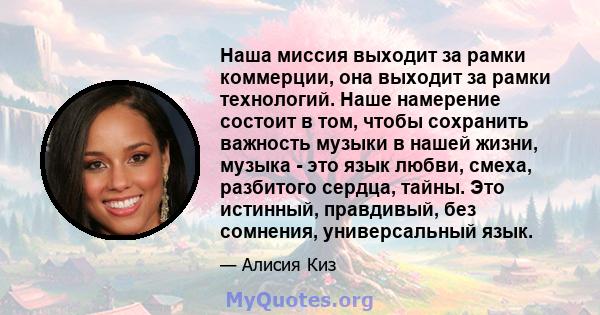 Наша миссия выходит за рамки коммерции, она выходит за рамки технологий. Наше намерение состоит в том, чтобы сохранить важность музыки в нашей жизни, музыка - это язык любви, смеха, разбитого сердца, тайны. Это