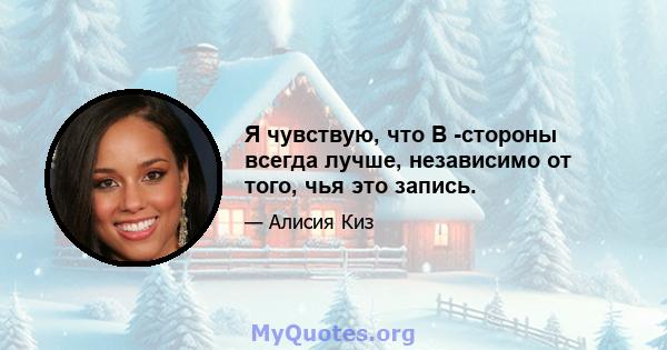 Я чувствую, что B -стороны всегда лучше, независимо от того, чья это запись.