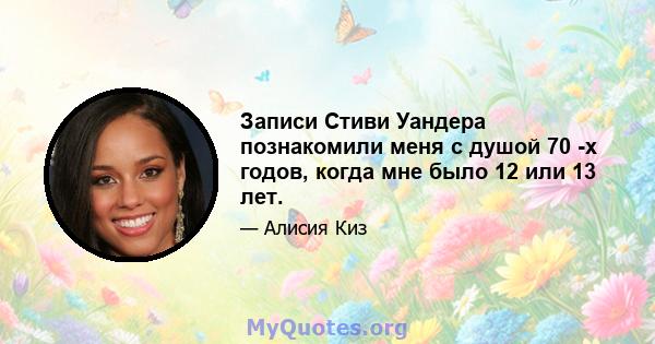 Записи Стиви Уандера познакомили меня с душой 70 -х годов, когда мне было 12 или 13 лет.