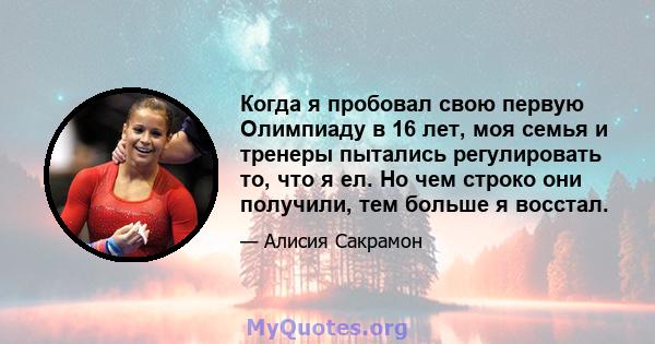 Когда я пробовал свою первую Олимпиаду в 16 лет, моя семья и тренеры пытались регулировать то, что я ел. Но чем строко они получили, тем больше я восстал.