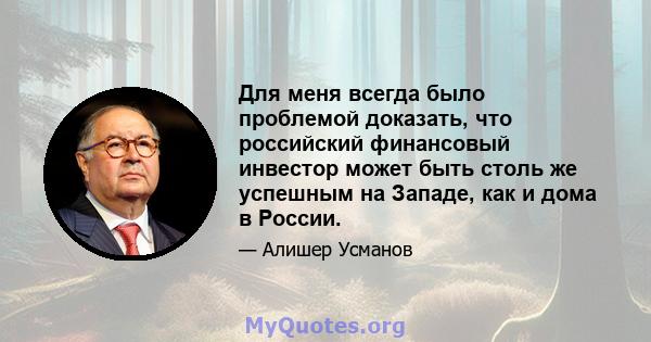 Для меня всегда было проблемой доказать, что российский финансовый инвестор может быть столь же успешным на Западе, как и дома в России.