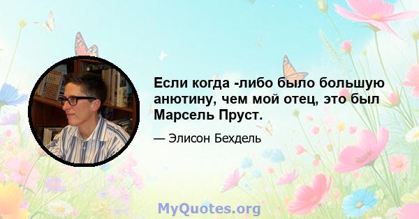 Если когда -либо было большую анютину, чем мой отец, это был Марсель Пруст.