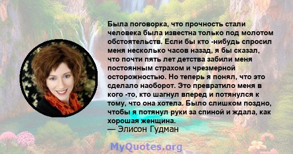 Была поговорка, что прочность стали человека была известна только под молотом обстоятельств. Если бы кто -нибудь спросил меня несколько часов назад, я бы сказал, что почти пять лет детства забили меня постоянным страхом 