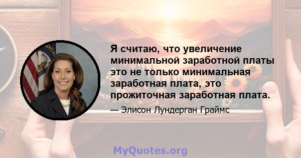 Я считаю, что увеличение минимальной заработной платы это не только минимальная заработная плата, это прожиточная заработная плата.