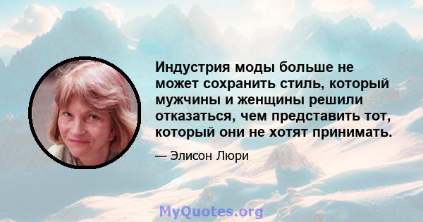 Индустрия моды больше не может сохранить стиль, который мужчины и женщины решили отказаться, чем представить тот, который они не хотят принимать.