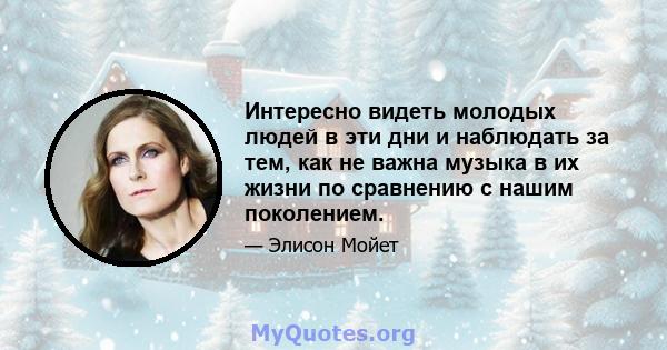 Интересно видеть молодых людей в эти дни и наблюдать за тем, как не важна музыка в их жизни по сравнению с нашим поколением.